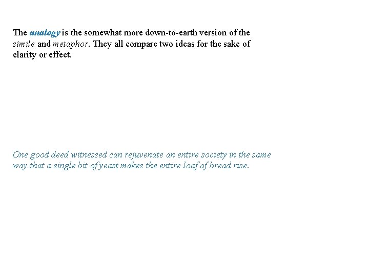Analogy The analogy is the somewhat more down-to-earth version of the simile and metaphor.