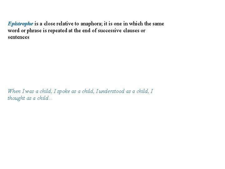 Anaphora/Epistrophe/Symploce Epistrophe is a close relative to anaphora; it is one in which the