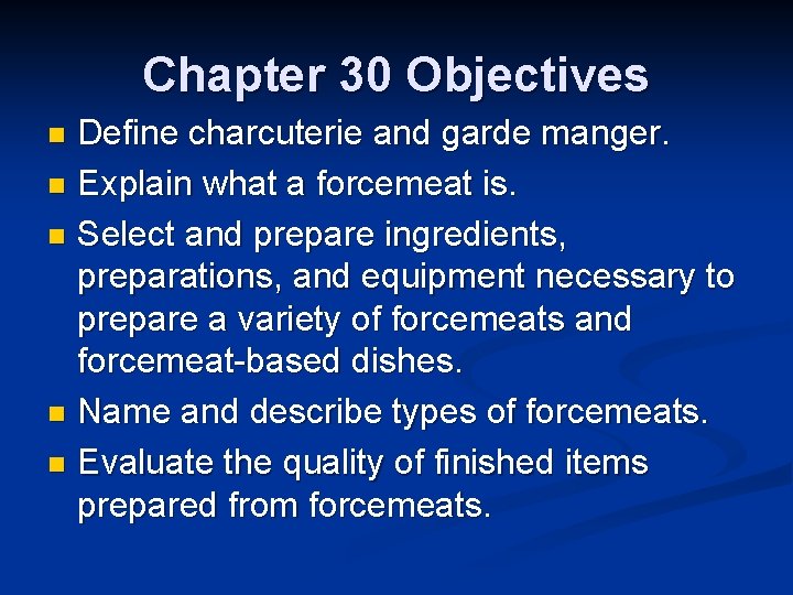 Chapter 30 Objectives Define charcuterie and garde manger. n Explain what a forcemeat is.