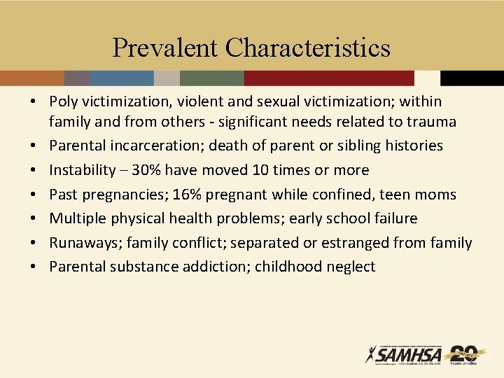 Prevalent Characteristics • Poly victimization, violent and sexual victimization; within family and from others