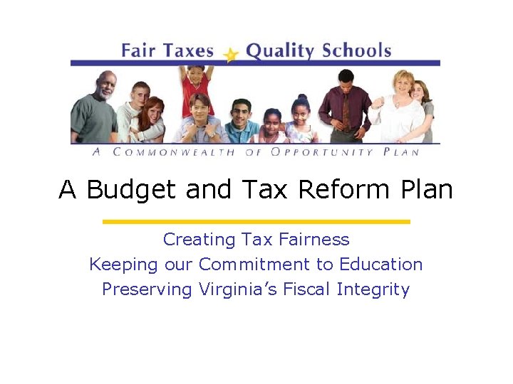 A Budget and Tax Reform Plan Creating Tax Fairness Keeping our Commitment to Education