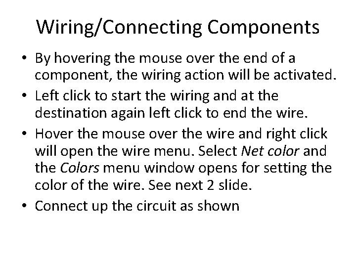 Wiring/Connecting Components • By hovering the mouse over the end of a component, the