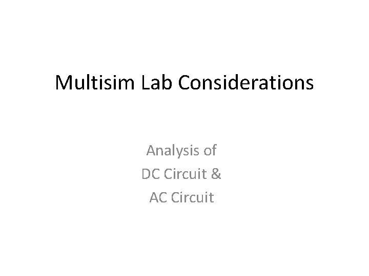 Multisim Lab Considerations Analysis of DC Circuit & AC Circuit 