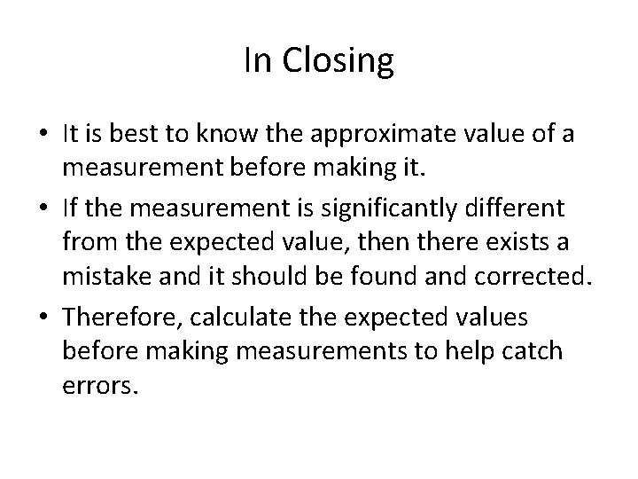 In Closing • It is best to know the approximate value of a measurement