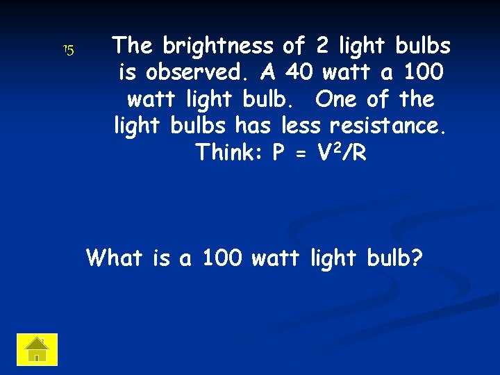 15 The brightness of 2 light bulbs is observed. A 40 watt a 100