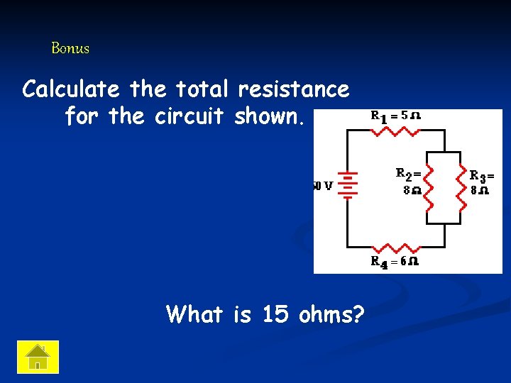 Bonus Calculate the total resistance for the circuit shown. What is 15 ohms? 