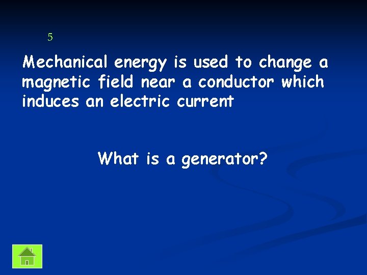 5 Mechanical energy is used to change a magnetic field near a conductor which