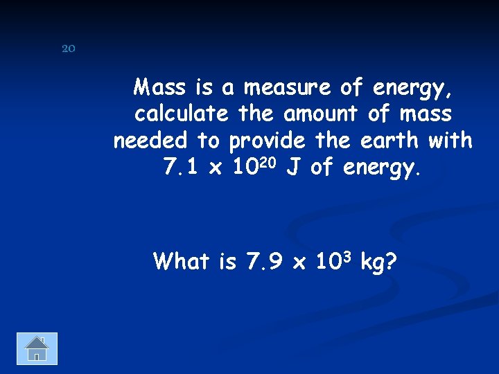 20 Mass is a measure of energy, calculate the amount of mass needed to