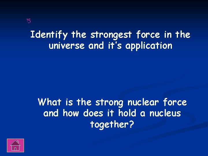 15 Identify the strongest force in the universe and it’s application What is the