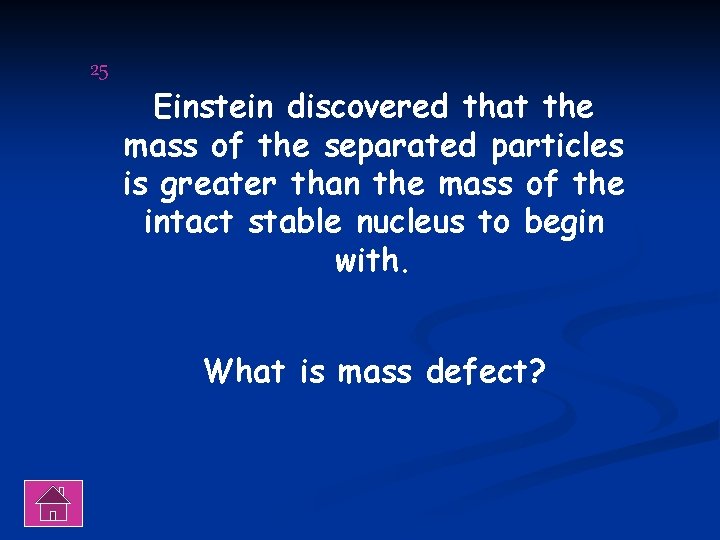 25 Einstein discovered that the mass of the separated particles is greater than the
