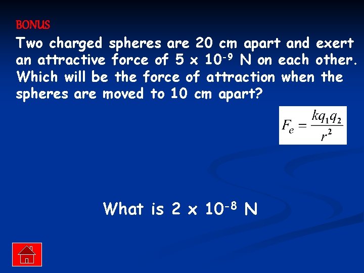 BONUS Two charged spheres are 20 cm apart and exert an attractive force of