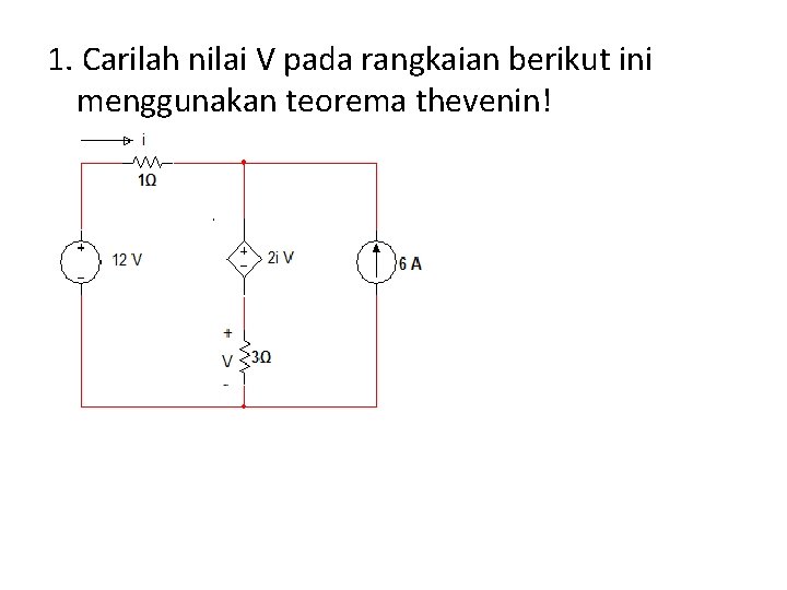 1. Carilah nilai V pada rangkaian berikut ini menggunakan teorema thevenin! 