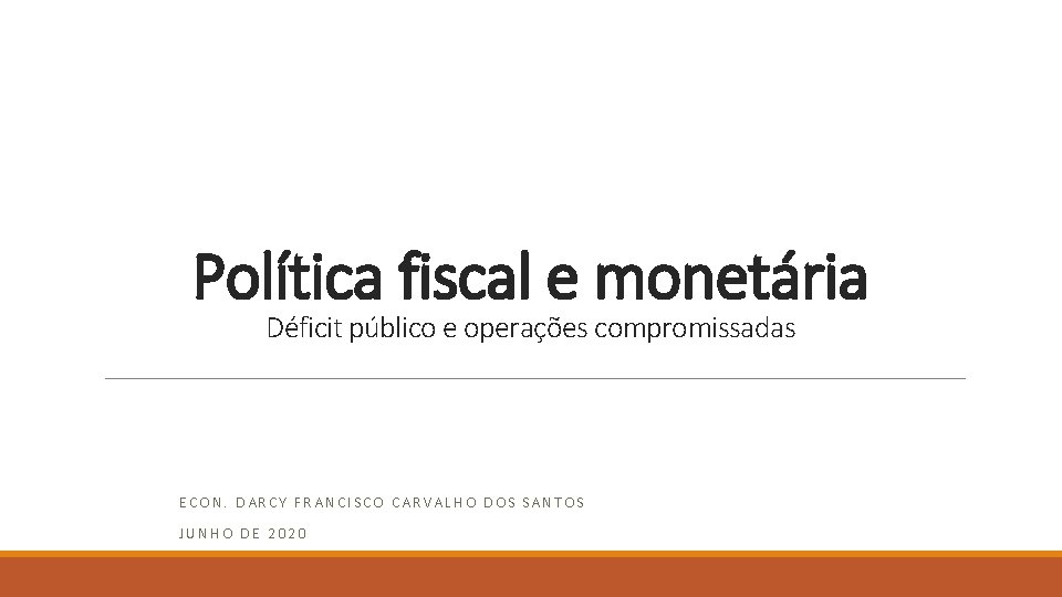 Política fiscal e monetária Déficit público e operações compromissadas ECON. DARCY FRANCISCO CARVALHO DOS