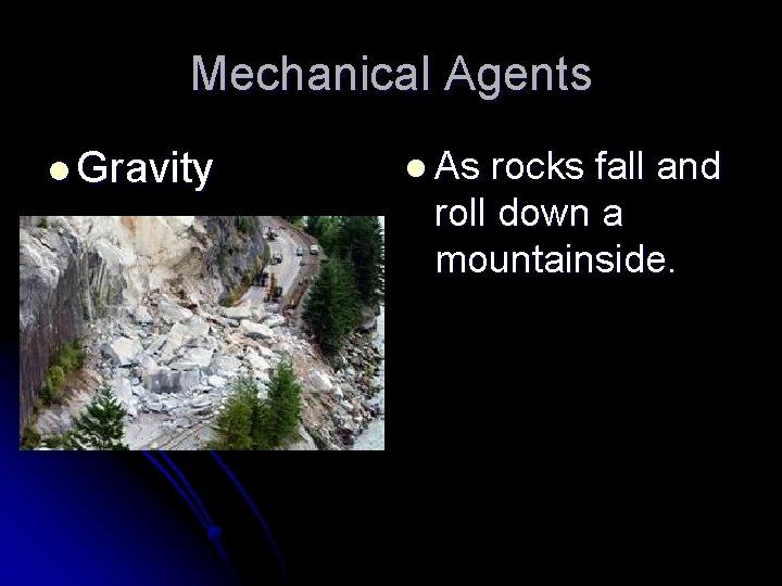 Mechanical Agents l Gravity l As rocks fall and roll down a mountainside. 