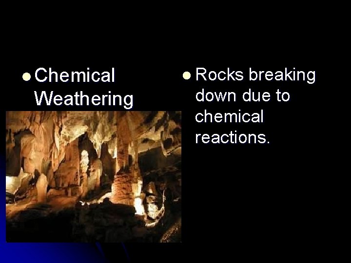 l Chemical Weathering l Rocks breaking down due to chemical reactions. 