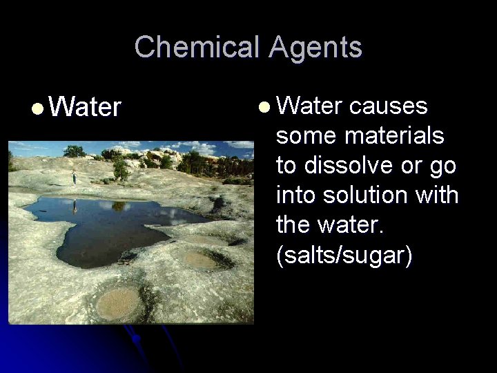 Chemical Agents l Water causes some materials to dissolve or go into solution with