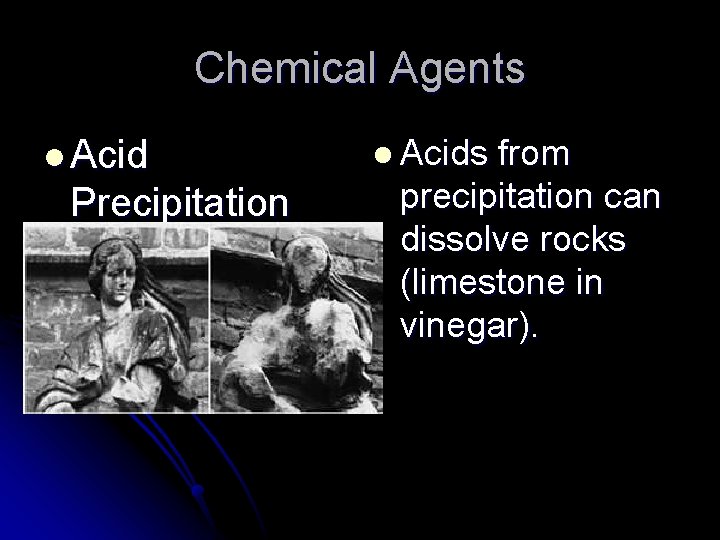 Chemical Agents l Acid Precipitation l Acids from precipitation can dissolve rocks (limestone in