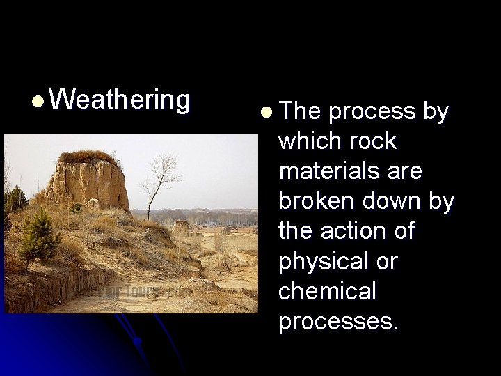 l Weathering l The process by which rock materials are broken down by the