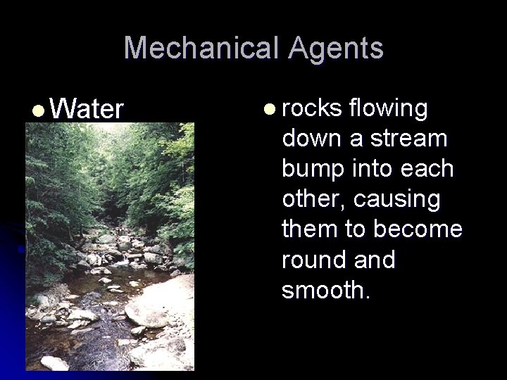 Mechanical Agents l Water l rocks flowing down a stream bump into each other,