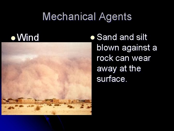 Mechanical Agents l Wind l Sand silt blown against a rock can wear away