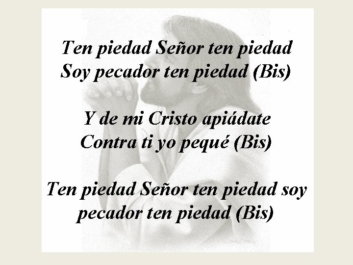 Ten piedad Señor ten piedad Soy pecador ten piedad (Bis) Y de mi Cristo