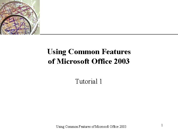 XP Using Common Features of Microsoft Office 2003 Tutorial 1 Using Common Features of