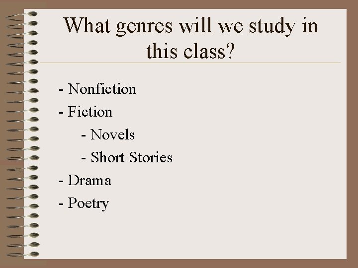 What genres will we study in this class? - Nonfiction - Fiction - Novels