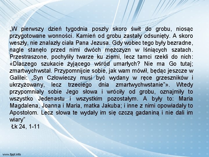 „W pierwszy dzień tygodnia poszły skoro świt do grobu, niosąc przygotowane wonności. Kamień od