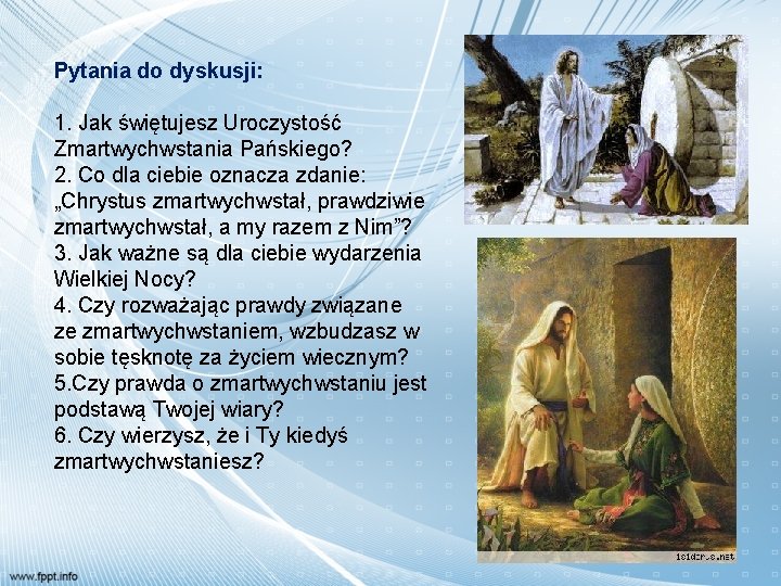 Pytania do dyskusji: 1. Jak świętujesz Uroczystość Zmartwychwstania Pańskiego? 2. Co dla ciebie oznacza