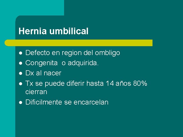 Hernia umbilical l l Defecto en region del ombligo Congenita o adquirida. Dx al