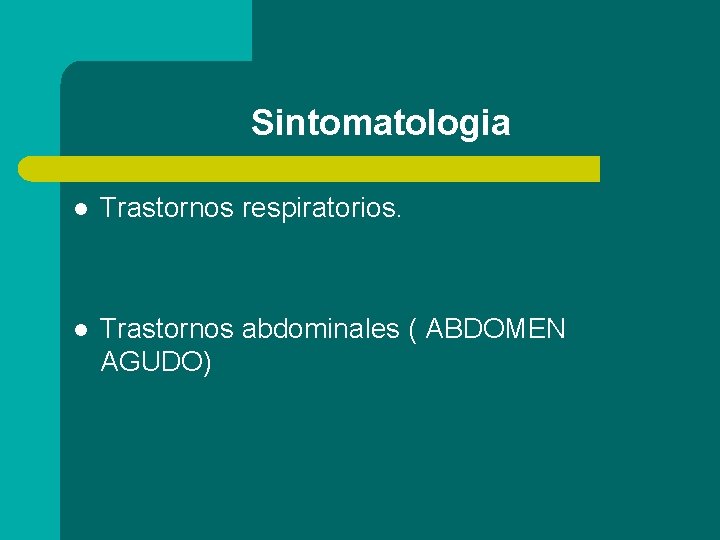 Sintomatologia l Trastornos respiratorios. l Trastornos abdominales ( ABDOMEN AGUDO) 
