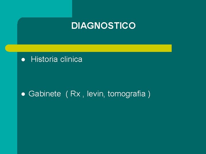 DIAGNOSTICO l l Historia clinica Gabinete ( Rx , levin, tomografia ) 