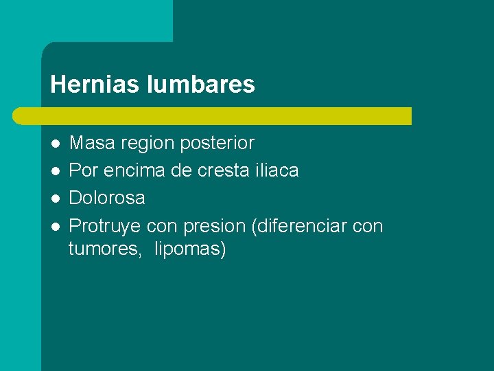 Hernias lumbares l l Masa region posterior Por encima de cresta iliaca Dolorosa Protruye