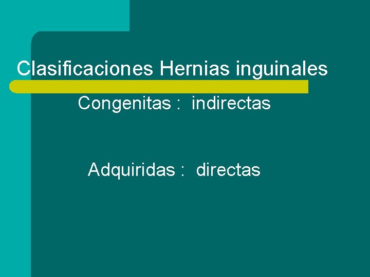 Clasificaciones Hernias inguinales Congenitas : indirectas Adquiridas : directas 