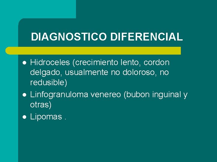 DIAGNOSTICO DIFERENCIAL l l l Hidroceles (crecimiento lento, cordon delgado, usualmente no doloroso, no