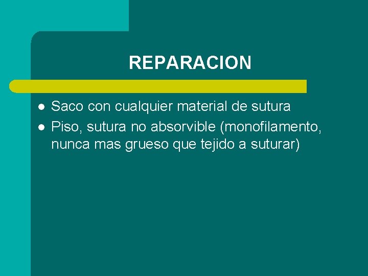 REPARACION l l Saco con cualquier material de sutura Piso, sutura no absorvible (monofilamento,