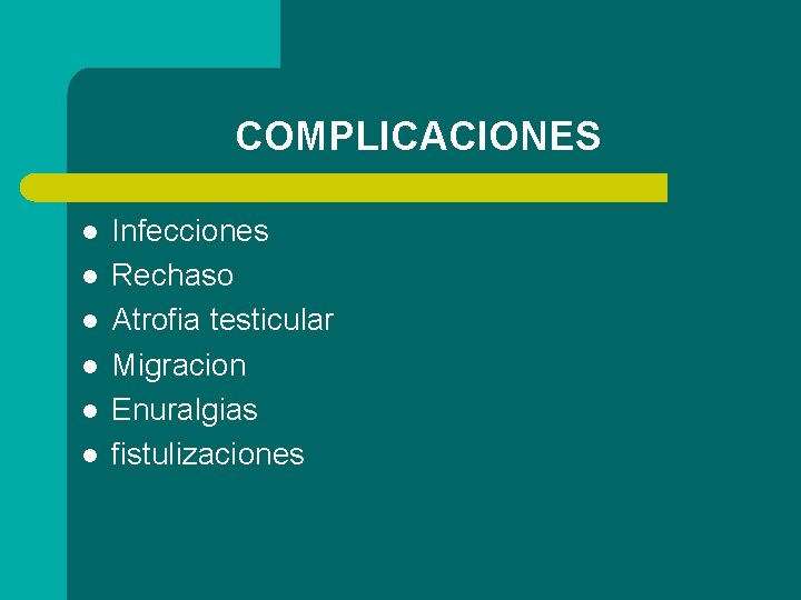COMPLICACIONES l l l Infecciones Rechaso Atrofia testicular Migracion Enuralgias fistulizaciones 