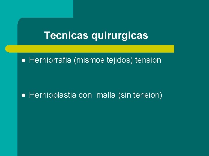 Tecnicas quirurgicas l Herniorrafia (mismos tejidos) tension l Hernioplastia con malla (sin tension) 
