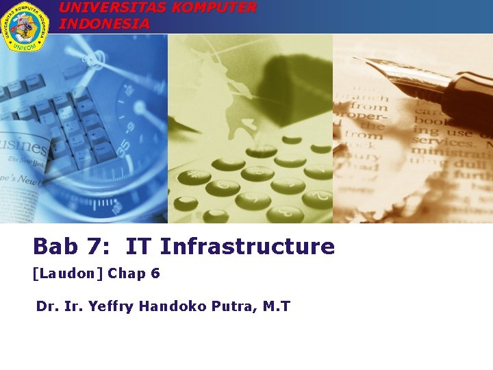 UNIVERSITAS KOMPUTER INDONESIA Bab 7: IT Infrastructure [Laudon] Chap 6 Dr. Ir. Yeffry Handoko