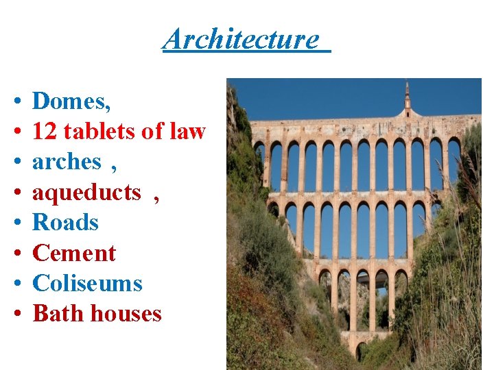 Architecture • • Domes, 12 tablets of law arches , aqueducts , Roads Cement