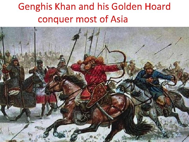 Genghis Khan and his Golden Hoard conquer most of Asia 