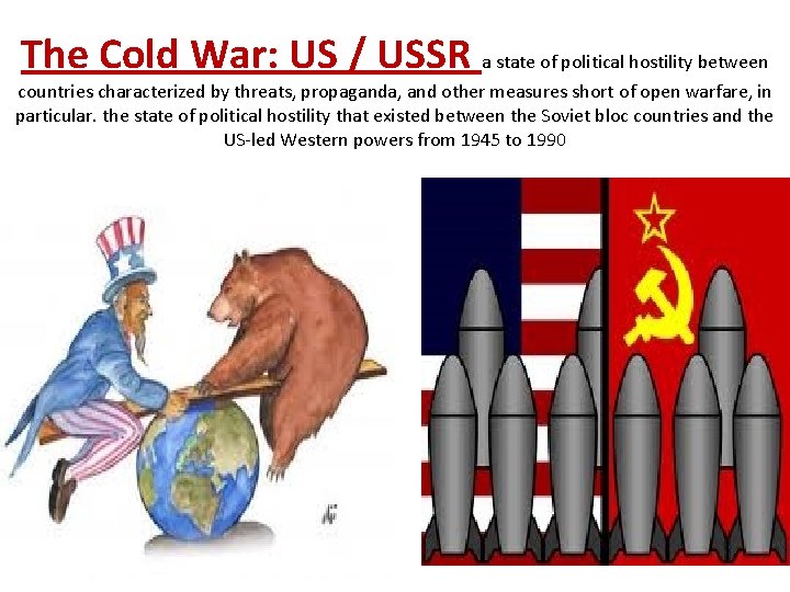 The Cold War: US / USSR a state of political hostility between countries characterized