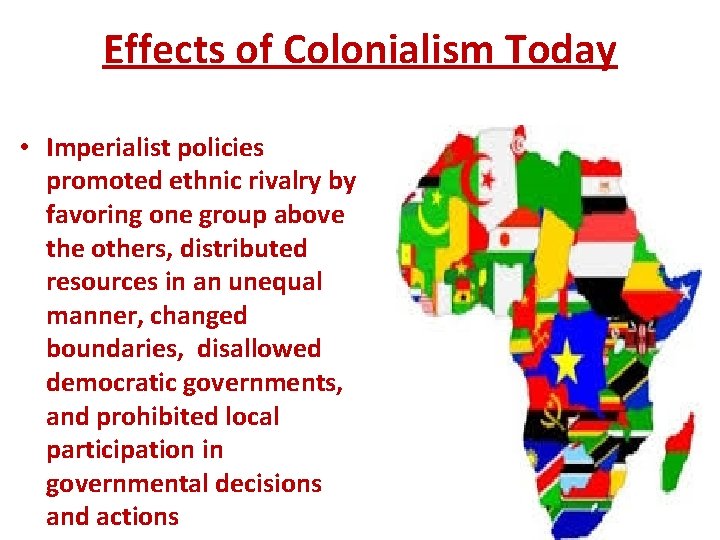 Effects of Colonialism Today • Imperialist policies promoted ethnic rivalry by favoring one group