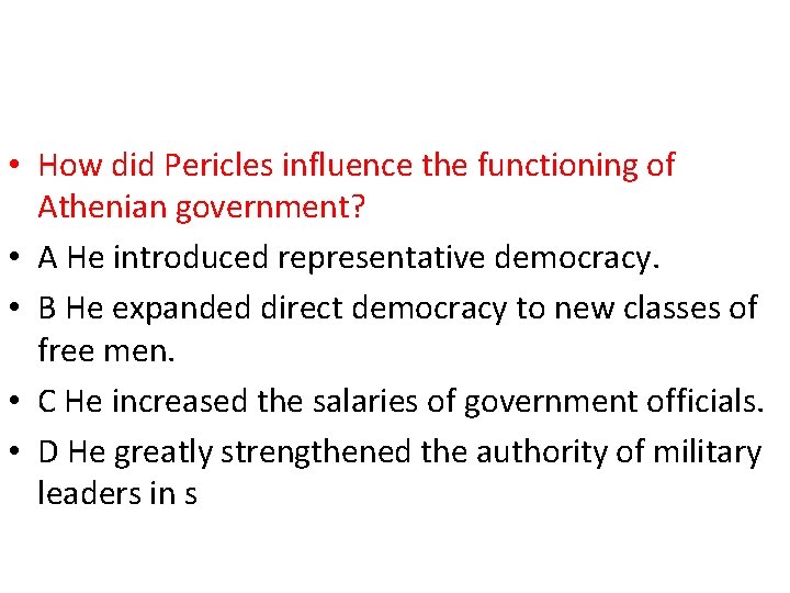  • How did Pericles influence the functioning of Athenian government? • A He