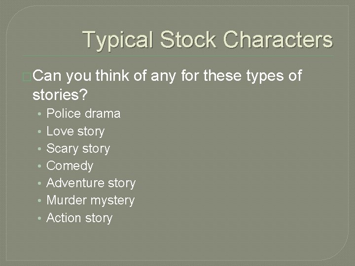 Typical Stock Characters �Can you think of any for these types of stories? •