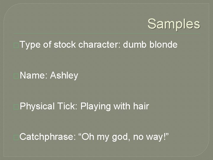 Samples �Type of stock character: dumb blonde �Name: Ashley �Physical Tick: Playing with hair