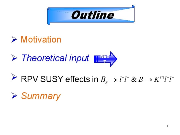 Outline Ø Motivation Ø Theoretical input NEX T Ø Ø Summary 6 