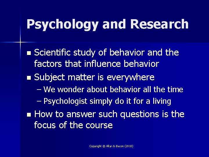 Psychology and Research Scientific study of behavior and the factors that influence behavior n