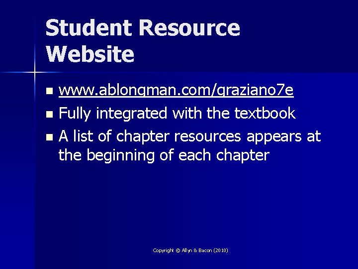 Student Resource Website www. ablongman. com/graziano 7 e n Fully integrated with the textbook