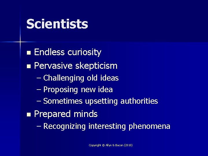Scientists Endless curiosity n Pervasive skepticism n – Challenging old ideas – Proposing new